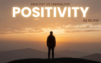 Healthy positivity in Islam: How to remain positive without ignoring reality